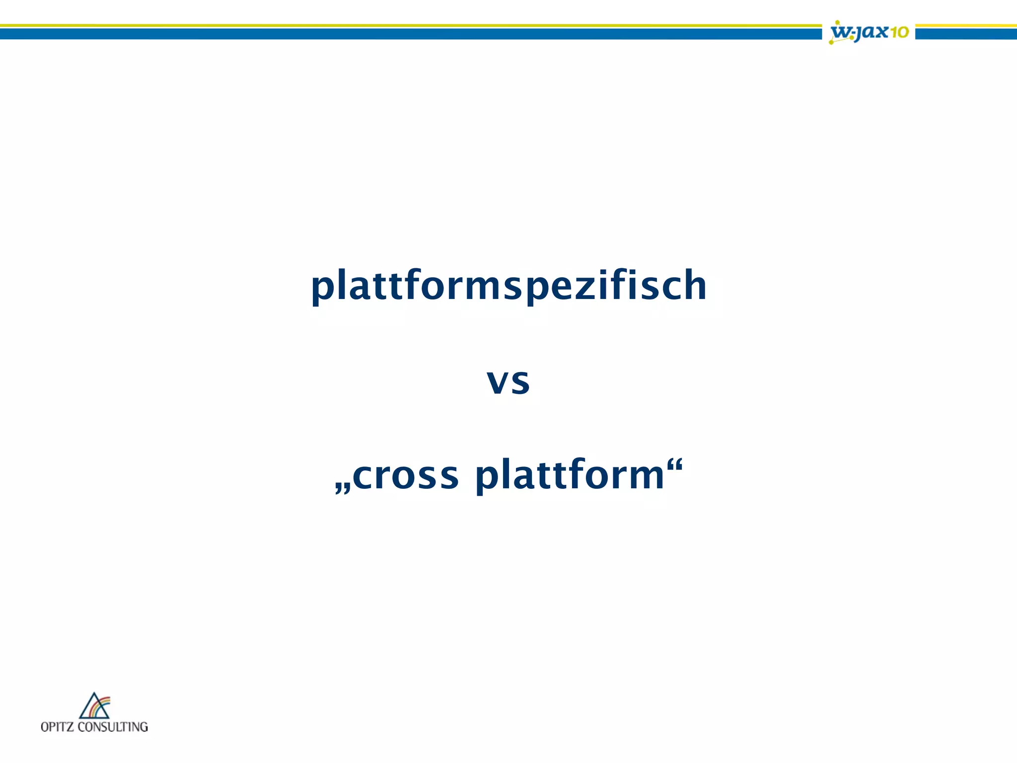 plattformspezifisch
vs
„cross plattform“
 