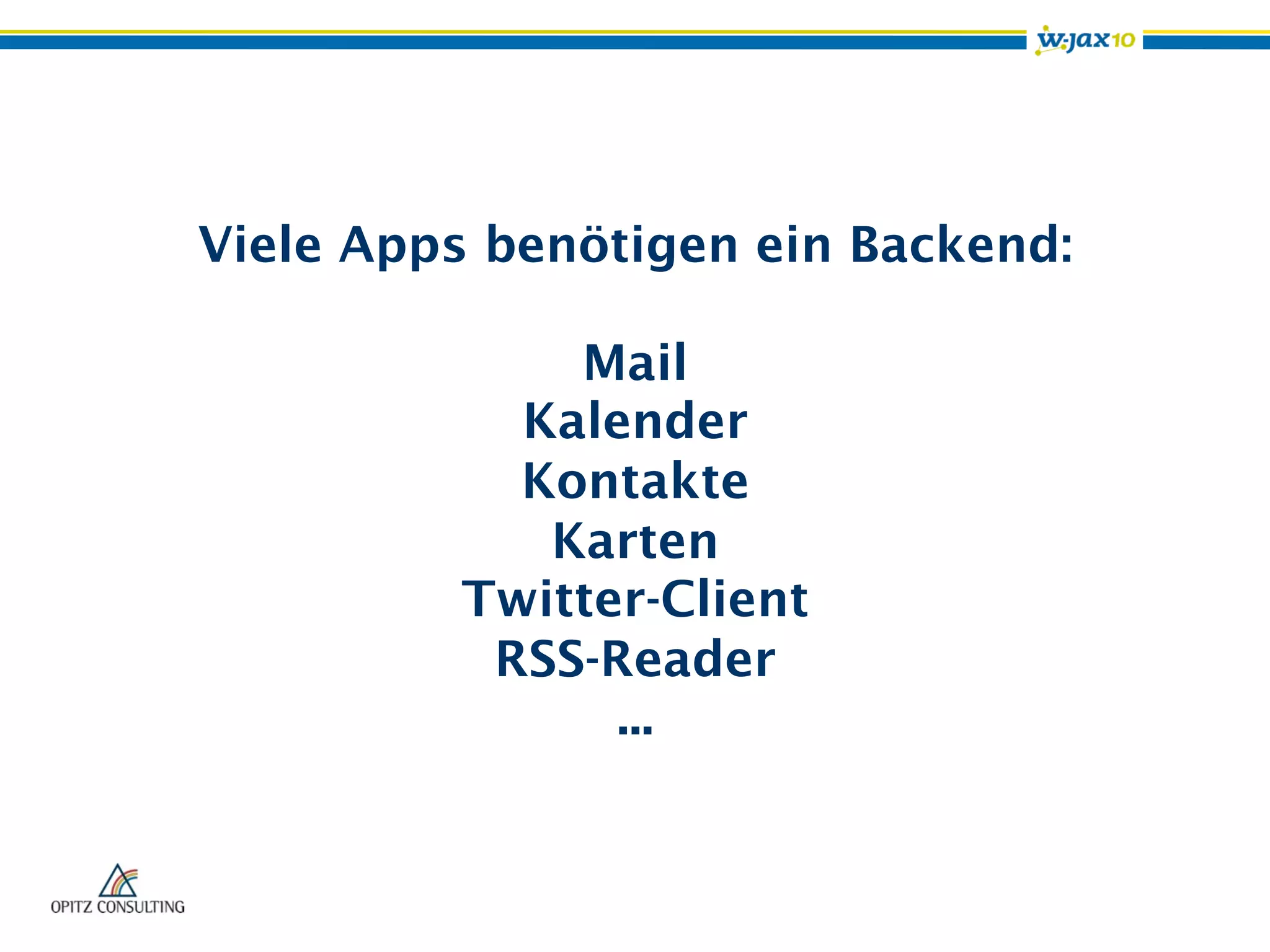 Viele Apps benötigen ein Backend:
Mail
Kalender
Kontakte
Karten
Twitter-Client
RSS-Reader
...
 