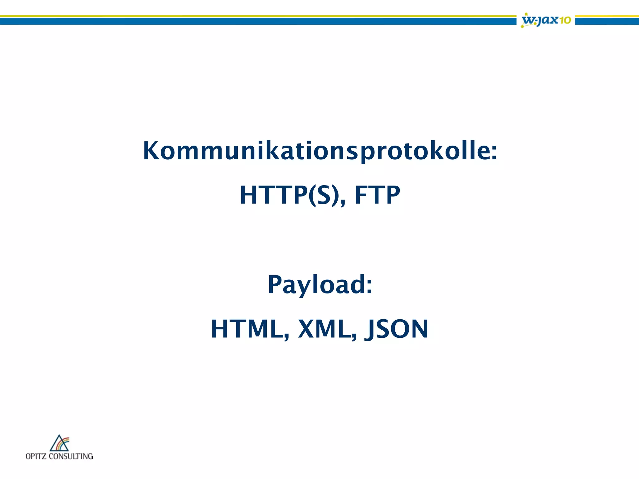Kommunikationsprotokolle:
HTTP(S), FTP
Payload:
HTML, XML, JSON
 