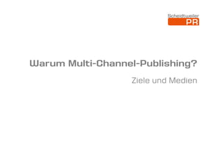 Warum Multi-Channel-Publishing?
                  Ziele und Medien
 