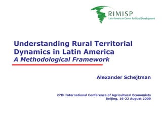Understanding Rural Territorial Dynamics in Latin America  A Methodological Framework Alexander Schejtman 27th International Conference of Agricultural Economists Beijing, 16-22 August 2009 
