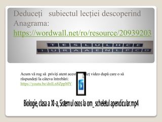 Deduceți subiectul lecției descoperind
Anagrama:
https://wordwall.net/ro/resource/20939203
Acum vă rog să priviți atent acest filmuleț video după care o să
răspundeți la câteva întrebări:
https://youtu.be/dnlLn8ZppMY
 