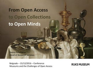 Belgrade – 15/12/2016 – Conference
Museums and the Challenges of Open Access
From Open Access
to Open Collections
to Open Minds
Saskia Scheltjens
Head of Research Services
 