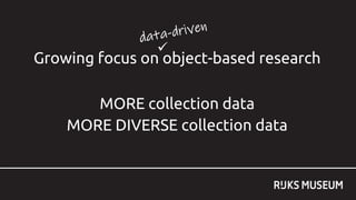 Growing focus on object-based research
MORE collection data
MORE DIVERSE collection data
✓
 