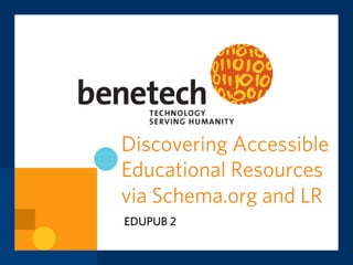 Discovering Accessible
Educational Resources
via Schema.org and LR
EDUPUB 2
http://tinyurl.com/schema-a11y-edupub

 