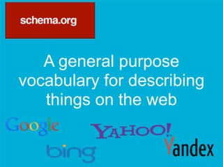 A general purpose
vocabulary for describing
things on the web
 