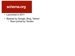 • Launched in 2011
• Backed by Google, Bing, Yahoo!
- Soon joined by Yandex
 