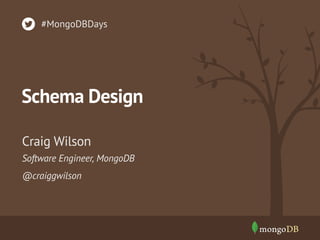 #MongoDBDays

Schema Design
Craig Wilson
Software Engineer, MongoDB
@craiggwilson

 