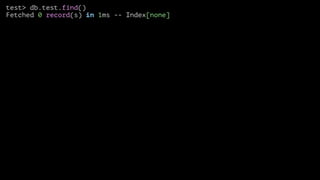 test> db.test.find()
Fetched 0 record(s) in 1ms -- Index[none]

 