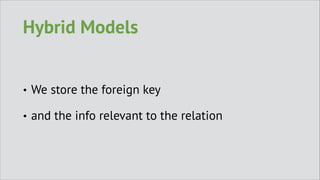Hybrid Models
•

We store the foreign key

•

and the info relevant to the relation

 