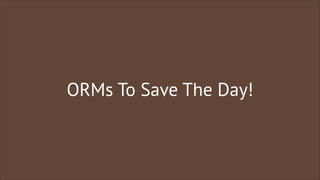 ORMs To Save The Day!

 