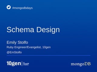 Emily Stolfo
#mongodbdays
Schema Design
Ruby Engineer/Evangelist, 10gen
@EmStolfo
 