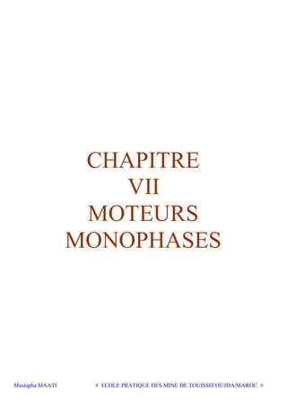 Mustapha MAATI # ECOLE PRATIQUE DES MINE DE TOUISSIT/OUJDA/MAROC #
CHAPITRE
VII
MOTEURS
MONOPHASES
 