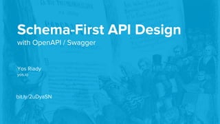 Schema-First API Design
with OpenAPI / Swagger
Yos Riady
yos.io
bit.ly/2uDyaSN
 