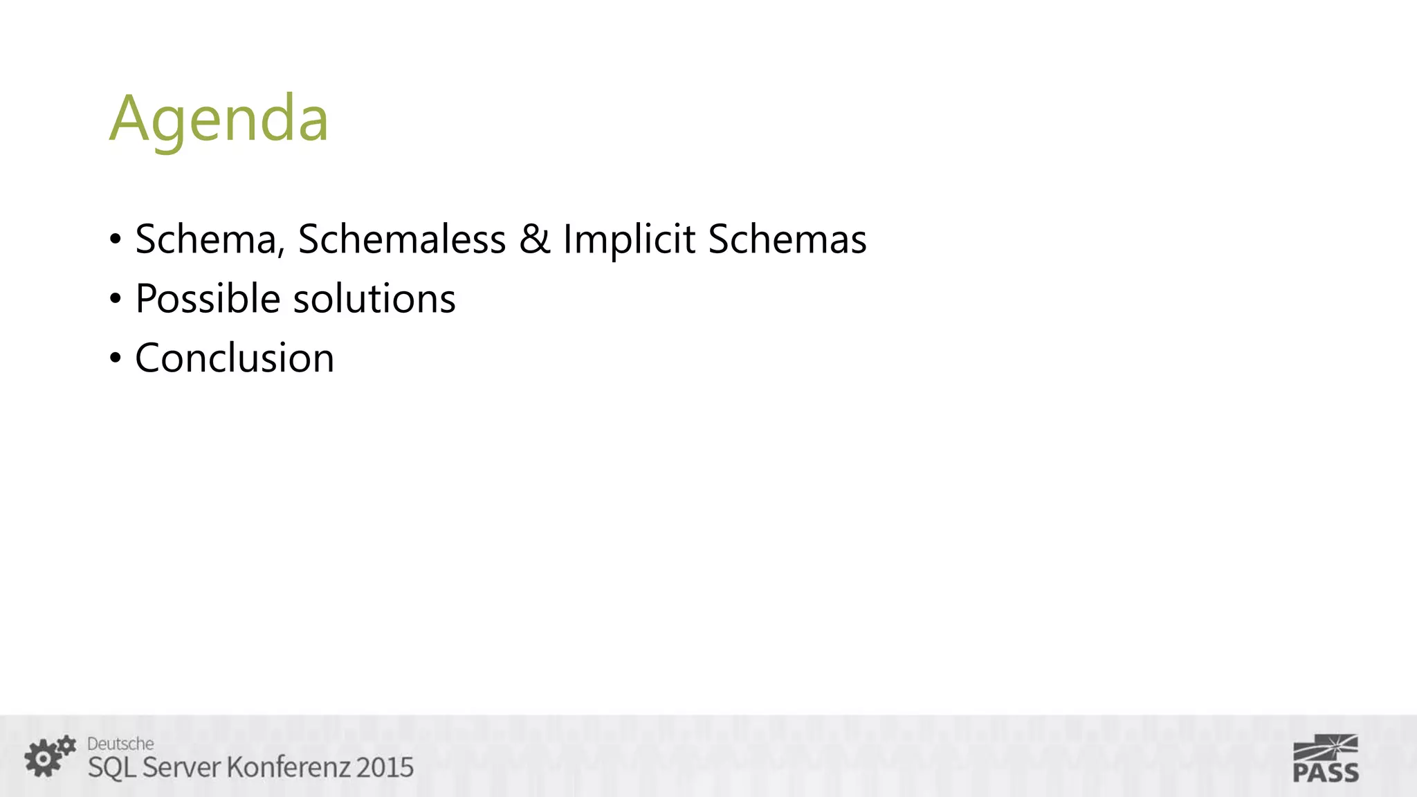 Agenda
• Schema, Schemaless & Implicit Schemas
• Possible solutions
• Conclusion
 