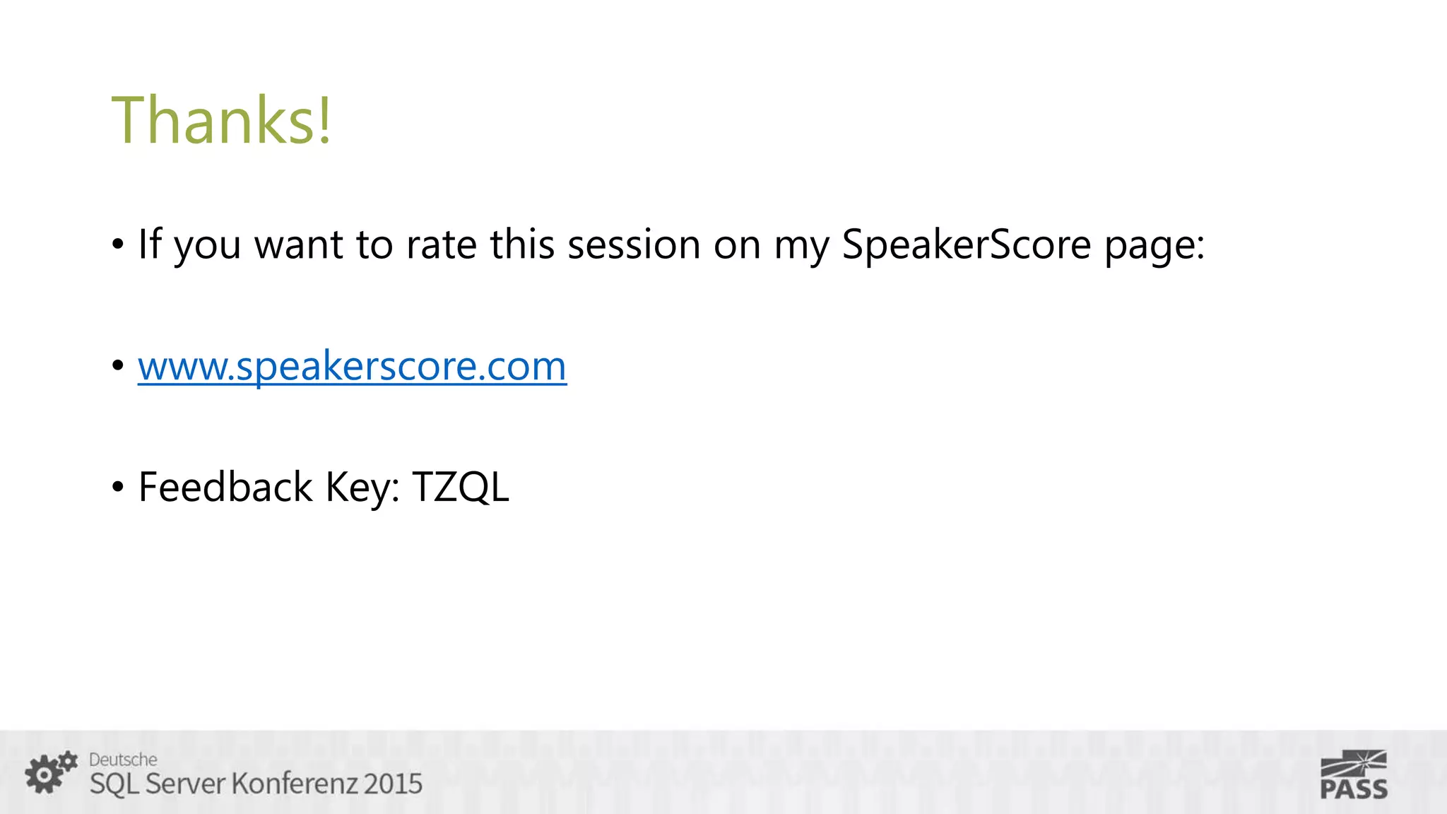 Thanks!
• If you want to rate this session on my SpeakerScore page:
• www.speakerscore.com
• Feedback Key: TZQL
 