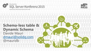 Schema-less table &
Dynamic Schema
Davide Mauri
dmauri@solidq.com
@mauridb
 
