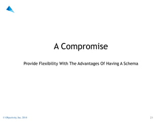 A Compromise 
Provide Flexibility With The Advantages Of Having A Schema

© Objectivity, Inc. 2014

!21

 