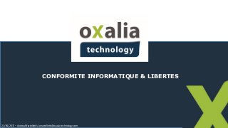 CONFORMITE INFORMATIQUE & LIBERTES
21/04/2017 – Andrea Martelletti / amartelletti@oxalia-technology.com
 