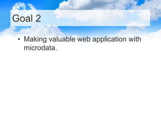Goal 2
• Making valuable web application with
microdata.
 