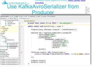 Cassandra / Kafka Support in EC2/AWS. Kafka Training, Kafka
Consulting
™
Use KafkaAvroSerializer from
Producer
 