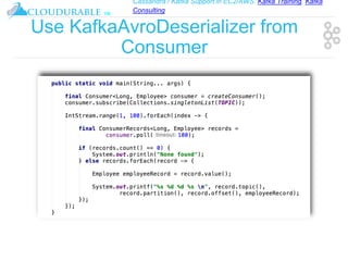 Cassandra / Kafka Support in EC2/AWS. Kafka Training, Kafka
Consulting
™
Use KafkaAvroDeserializer from
Consumer
 