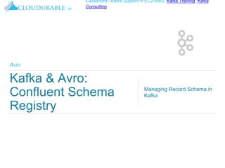 ™
Cassandra / Kafka Support in EC2/AWS. Kafka Training, Kafka
Consulting
Avro
Kafka & Avro:
Confluent Schema
Registry
Managing Record Schema in
Kafka
 