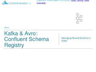 ™
Cassandra / Kafka Support in EC2/AWS. Kafka Training, Kafka
Consulting
Avro
Kafka & Avro:
Confluent Schema
Registry
Managing Record Schema in
Kafka
 