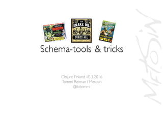 Clojure Finland 10.3.2016
Tommi Reiman / Metosin
@ikitommi
Schema-tools & tricks
 