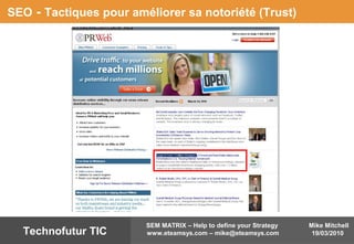 Mike Mitchell
19/03/2010
SEM MATRIX – Help to define your Strategy
www.eteamsys.com – mike@eteamsys.comTechnofutur TIC
SEO - Tactiques pour améliorer sa notoriété (Trust)
 