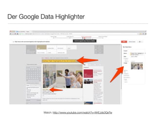 Der Google Data Highlighter




            Watch: http://www.youtube.com/watch?v=WrEJds3QeTw
 