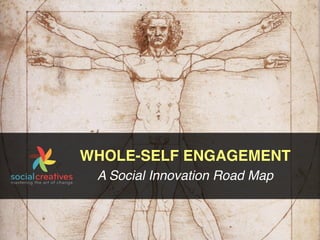 WHOLE-SELF ENGAGEMENT
 A Social Innovation Road Map
 