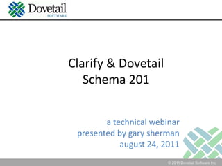 Clarify & DovetailSchema 201 a technical webinar presented by garysherman august 24, 2011 