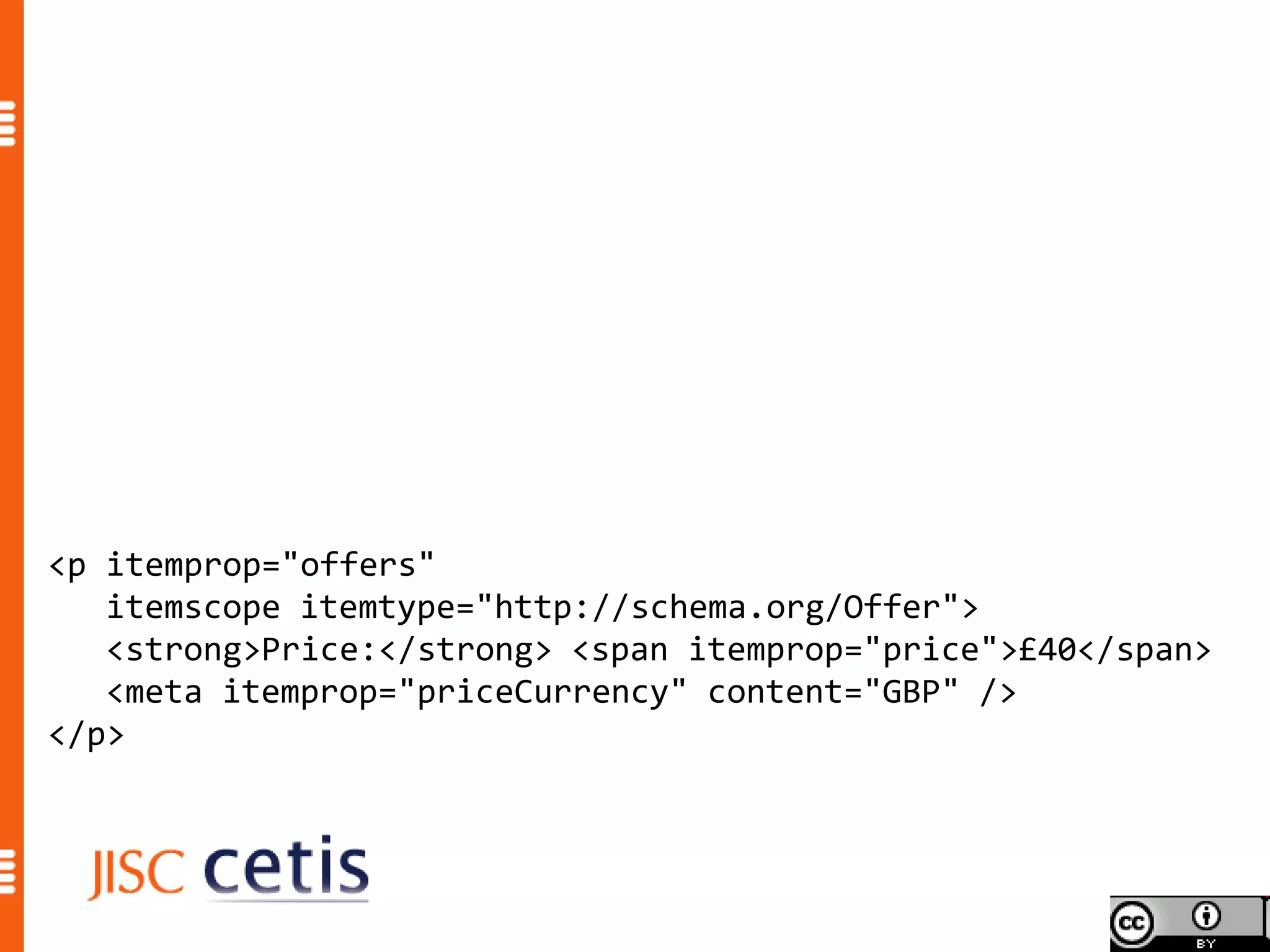 <p itemprop="offers"
   itemscope itemtype="http://schema.org/Offer">
   <strong>Price:</strong> <span itemprop="price">£40</span>
   <meta itemprop="priceCurrency" content="GBP" />
</p>
 