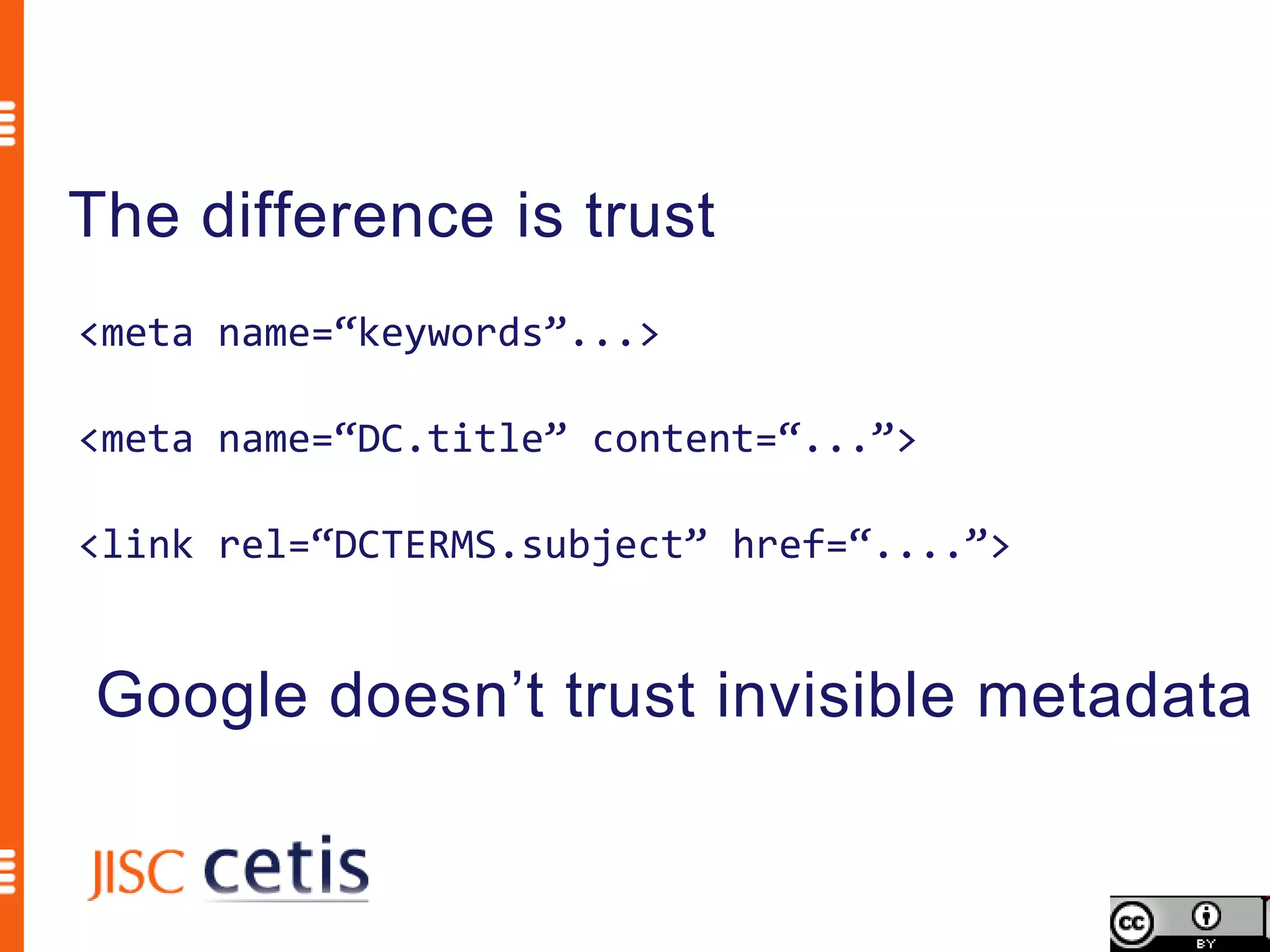 The difference is trust
<meta name=“keywords”...>

<meta name=“DC.title” content=“...”>

<link rel=“DCTERMS.subject” href=“....”>


Google doesn’t trust invisible metadata
 