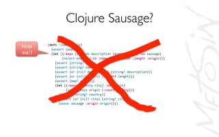 Clojure Sausage?	

Help	
  
me!!	
  
 