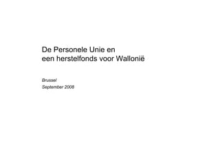De Personele Unie en
een herstelfonds voor Wallonië

Brussel
September 2008
 
