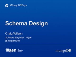 #MongoDBDays




Schema Design
Craig Wilson
Software Engineer, 10gen
@craiggwilson
 