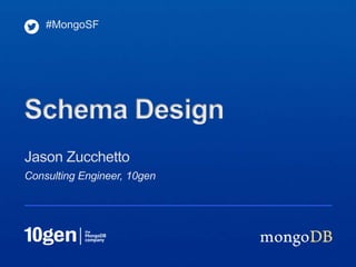 Consulting Engineer, 10gen
Jason Zucchetto
#MongoSF
Schema Design
 