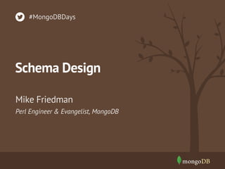 #MongoDBDays

Schema Design
Mike Friedman
Perl Engineer & Evangelist, MongoDB

 