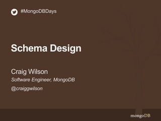 Schema Design
Software Engineer, MongoDB
Craig Wilson
#MongoDBDays
@craiggwilson
 