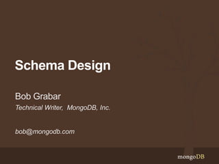 Schema Design
Bob Grabar
Technical Writer, MongoDB, Inc.

bob@mongodb.com

 