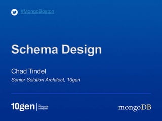#MongoBoston




Schema Design
Chad Tindel
Senior Solution Architect, 10gen
 