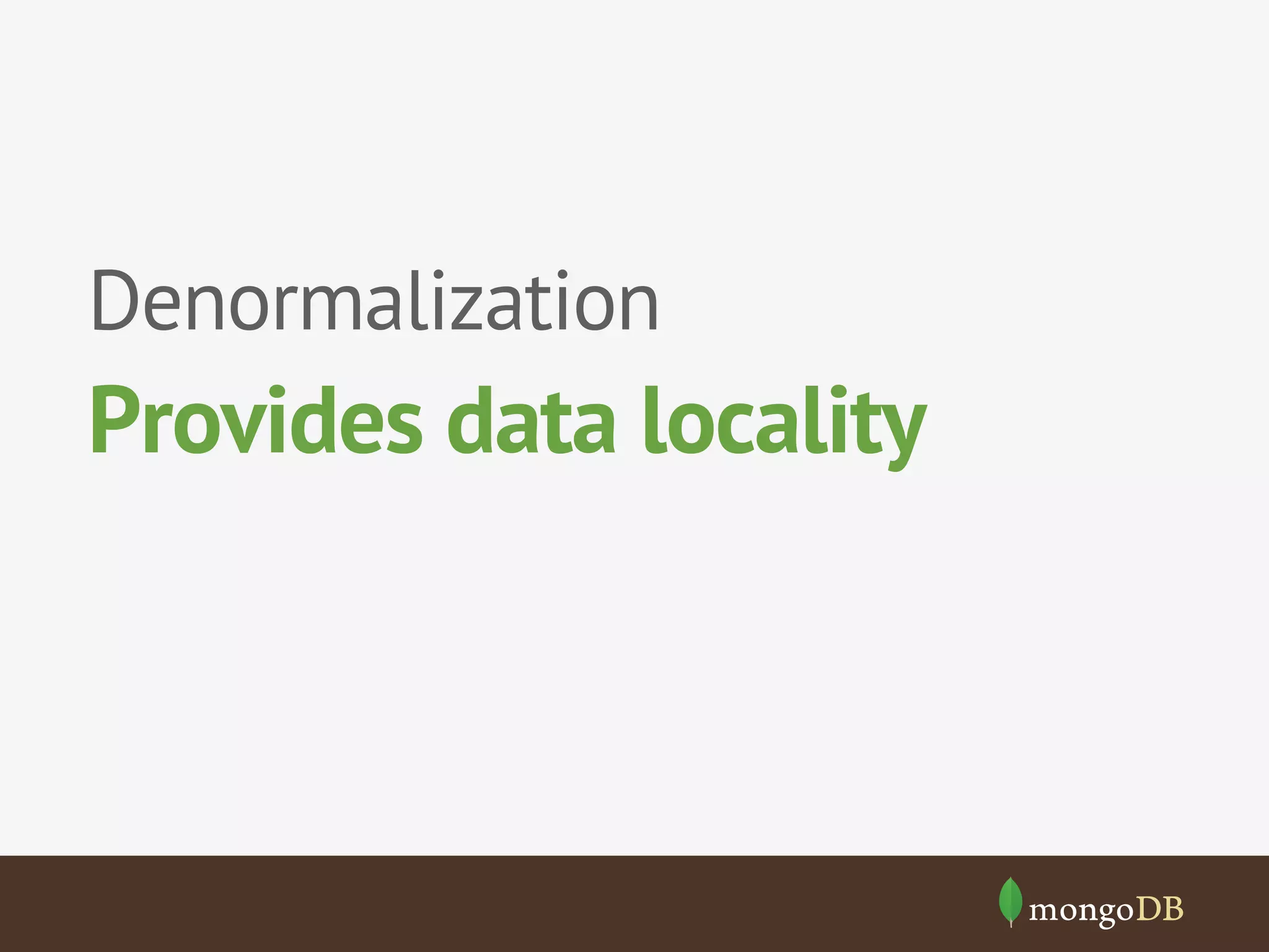 Denormalization

Provides data locality

 