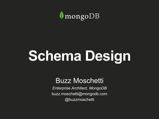 Schema Design
Buzz Moschetti
Enterprise Architect, MongoDB
buzz.moschetti@mongodb.com
@buzzmoschetti
 