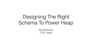 Designing The Right
Schema To Power Heap
Dan Robinson
CTO, Heap
 