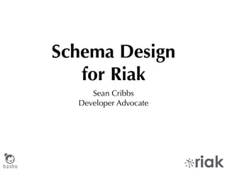 Schema Design
             for Riak
               Sean Cribbs
            Developer Advocate




b a sho
 