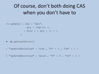 (3) Array of Ancestors> t = db.mytree;> t.find(){ "_id" : "a" }{ "_id" : "b", "ancestors" : [ "a" ], "parent" : "a" }{ "_id" : "c", "ancestors" : [ "a", "b" ], "parent" : "b" }{ "_id" : "d", "ancestors" : [ "a", "b" ], "parent" : "b" }{ "_id" : "e", "ancestors" : [ "a" ], "parent" : "a" }{ "_id" : "f", "ancestors" : [ "a", "e" ], "parent" : "e" }{ "_id" : "g", "ancestors" : [ "a", "b", "d" ], "parent" : "d" }> t.ensureIndex( { ancestors : 1 } )> // find all descendents of b:> t.find( { ancestors : 'b' }){ "_id" : "c", "ancestors" : [ "a", "b" ], "parent" : "b" }{ "_id" : "d", "ancestors" : [ "a", "b" ], "parent" : "b" }{ "_id" : "g", "ancestors" : [ "a", "b", "d" ], "parent" : "d" }> // get all ancestors of f:> anc = db.mytree.findOne({_id:'f'}).ancestors[ "a", "e" ]> db.mytree.find( { _id : { $in : anc } } ){ "_id" : "a" }{ "_id" : "e", "ancestors" : [ "a" ], "parent" : "a" }