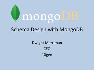 Schema Design with MongoDB Dwight Merriman CEO 10gen 