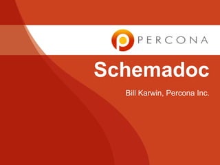 Schemadoc
  Bill Karwin, Percona Inc.
 